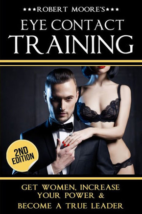 Eye Contact Training: Learn How To Attract Women + Improve Your Self Confidence, Charisma, & Leadership