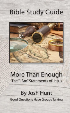 Bible Study Guide -- More Than Enough: The ""I Am"" Statements of Jesus