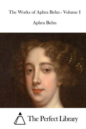 The Works of Aphra Behn - Volume I