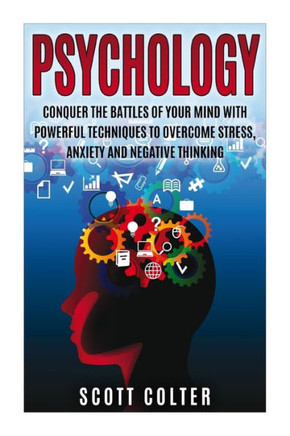 Psychology: Conquer the battle of your mind with powerful techniques to overcome stress, anxiety and negative thinking