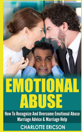 Emotional Abuse: How To Recognize And Overcome Emotional Abuse - Marriage Advice & Marriage Help