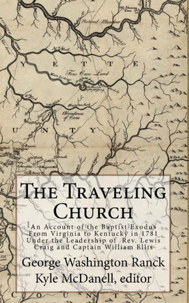 The Traveling Church: An Account of the Baptist Exodus From Virginia to Kentucky in 1781 Under the Leadership of Rev. Lewis Craig and Captai