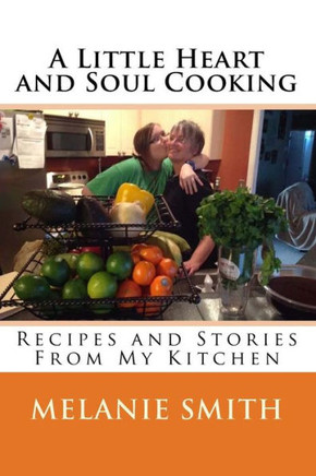 A Little Heart and Soul Cooking: Recipes and Stories From My Kitchen