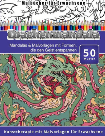 Malbucher fur Erwachsene Drachenmandala: Mandalas & Malvorlagen mit Formen, die den Geist entspannen Kunsttherapie mit Malvorlagen fur Erwachsene