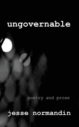 Ungovernable: Poetry and Prose