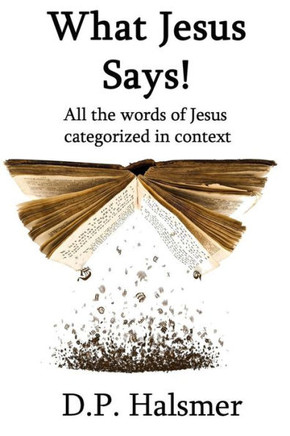 What Jesus Says!: All the words of Jesus categorized in context