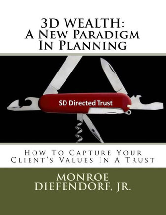 3D Wealth: A New Paradigm In Planning: How To Capture Your Client's Values In A Trust