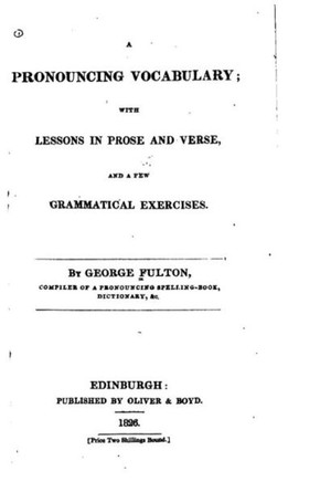 A Pronouncing Vocabulary, With Lessons in Prose and Verse and a Few Grammatical Excercises