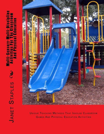 Multi-Sensory-Multi-Discipline Activities For The Playground And Classroom: Teaching Methods That Involve Games And Physical Education