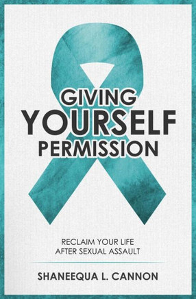 Giving Yourself Permission: A Guide to Reclaiming Your Life After Sexual Assault