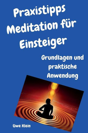 Praxistipps Meditation F?r Einsteiger: Grundlagen Und Praktische Anwendung