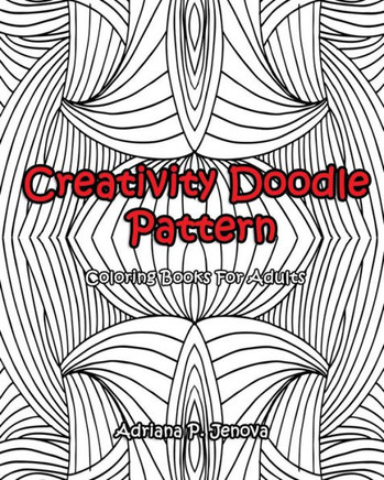 Adult Coloring Books: Creativity Doodle Pattern Coloring Books For Adults: (Coloring Books For Stress Relieving and Relaxing Volume 1)