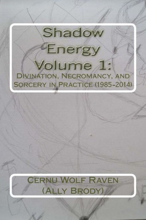 Shadow Energy Volume 1: : Divination, Necromancy, and Sorcery in Practice (1985-2014)