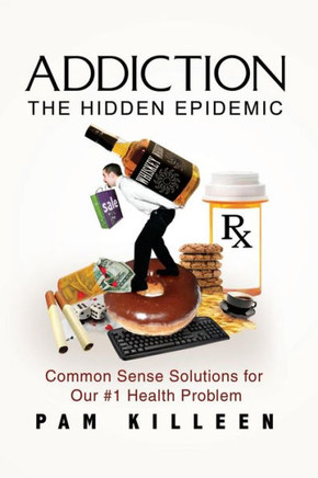 Addiction: The Hidden Epidemic: Common Sense Solutions for Our #1 Health Problem