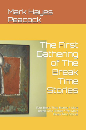 The First Gathering of The Break Time Stories: Four Break Time Stories * More Break Time Stories * Yet More Break Time Stories