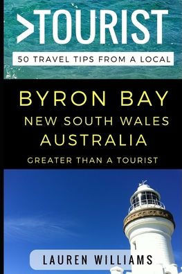 Greater Than a Tourist - Byron Bay New South Wales Australia: 50 Travel Tips from a Local