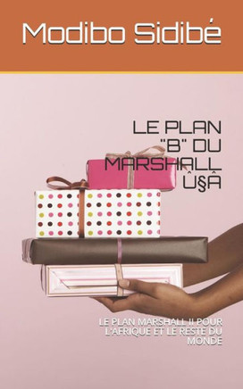 Le Plan ""b"" Du Marshall ??: Le Plan Marshall II Pour l'Afrique Et Le Reste Du Monde