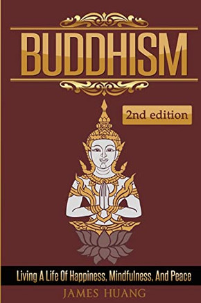 Buddhism: Living A Life Of Happiness, Mindfulness & Peace