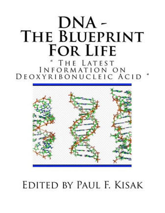 DNA - The Blueprint For Life: "" The Latest Information on Deoxyribonucleic Acid ""
