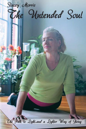 The Untended Soul : The Path To Light... And A Lighter Way Of Being