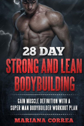 28 DAY STRONG and LEAN BODYBUILDING: GAIN MUSCLE DEFINITION WITH a SUPER MAN BODYBUILDER WORKOUT PLAN