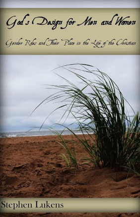 God's Design for Men and Women: Gender Roles and Their Place in the Life of the Christian