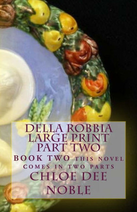 Della Robbia LARGE PRINT Part Two: BOOK TWO this novel comes in two parts - Large Print