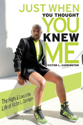 Just When You Thought You Knew Me: ""The Highs & Lows in the Life of Victor L. Carrington""