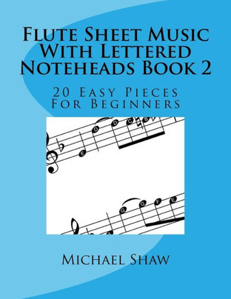 Flute Sheet Music With Lettered Noteheads Book 2: 20 Easy Pieces For Beginners