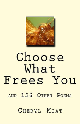 Choose What Frees You: and 126 Other Poems