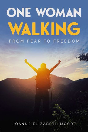 One Woman Walking: From Fear To Freedom