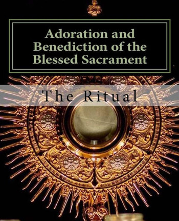 Adoration and Benediction of the Blessed Sacrament: The Ritual