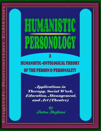Humanistic Personology: A Humanistic-Ontological Theory of the Person & Personality. Applications in Therapy, Social Work, Education, Manageme