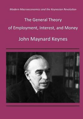 The General Theory of Employment, Interest, and Money: Modern Macroeconomics and the Keynesian Revolution