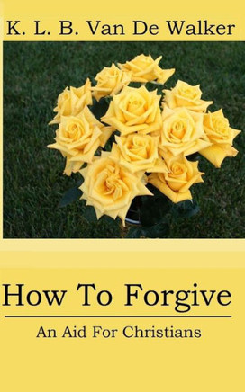 How to Forgive: - An Aid for Christians - Large Print