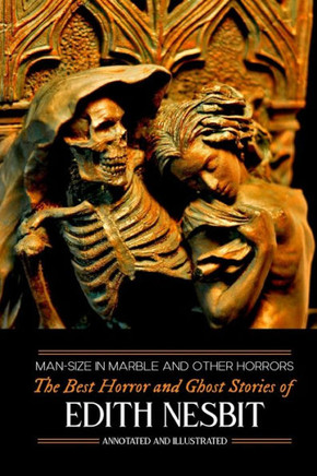 Man-Size in Marble and Others: The Best Horror and Ghost Stories of E. Nesbit