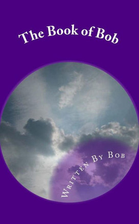 The Book of Bob: All Bob and Nothing but Bob