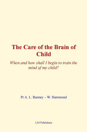The Care of Brain of Child: When and how shall I begin to train the mind of my child?