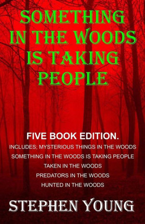 Something in the Woods is Taking People - FIVE Book Series.: Five Book Series; Hunted in the Woods, Taken in the Woods, Predators in the Woods, Myster
