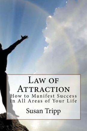 Law of Attraction: How to Manifest Success in All Areas of Your Life