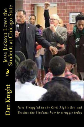 Jesse Jackson Loves the Students at Chicago State: Jesse Struggled in the Civil Rights Era and Teaches the Students how to struggle today