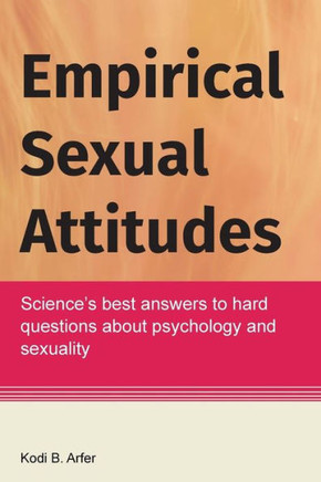 Empirical Sexual Attitudes: Science's best answers to hard questions about psychology and sexuality