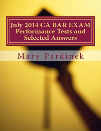 July 2014 CA BAR EXAM Performance Tests and Selected Answers: Performance Tests and Selected Answers (CA Bar Exams)