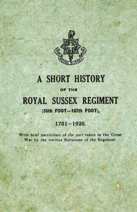 A Short History on the Royal Sussex Regiment From 1701 to 1926 - 35th Foot-107th Foot - With Brief Particulars of the Part Taken in the Great War by t