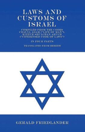 Laws and Customs of Israel - Compiled from the Codes Chayya Adam (""Life of Man""), Kizzur Shulchan Aruch (""Condensed Code of Laws"") - In Four Parts - T
