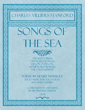 Songs of the Sea - Drake's Drum, Outward Bound, Devon O Devon, Homeward Bound, The ""Old Superb"" - Poems by Henry Newbolt - Set to Music for Solo Voice