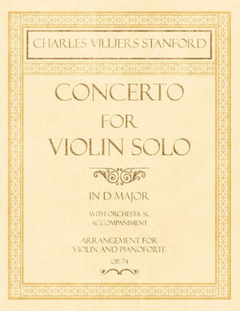 Concerto for Violin Solo in D Major - With Orchestral Accompaniment - Arrangement for Violin and Pianoforte - Op.74
