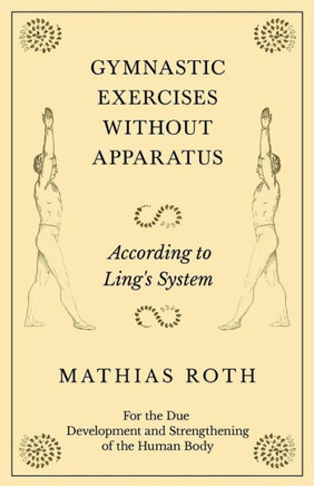 Gymnastic Exercises Without Apparatus - According to Ling's System - For the Due Development and Strengthening of the Human Body