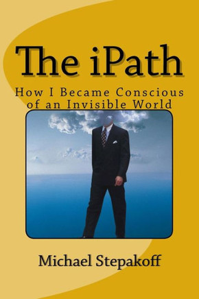 The Ipath: How I Became Conscious Of An Invisible World