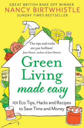 Green Living Made Easy: 101 Eco Tips, Hacks and Recipes to Save Time and Money